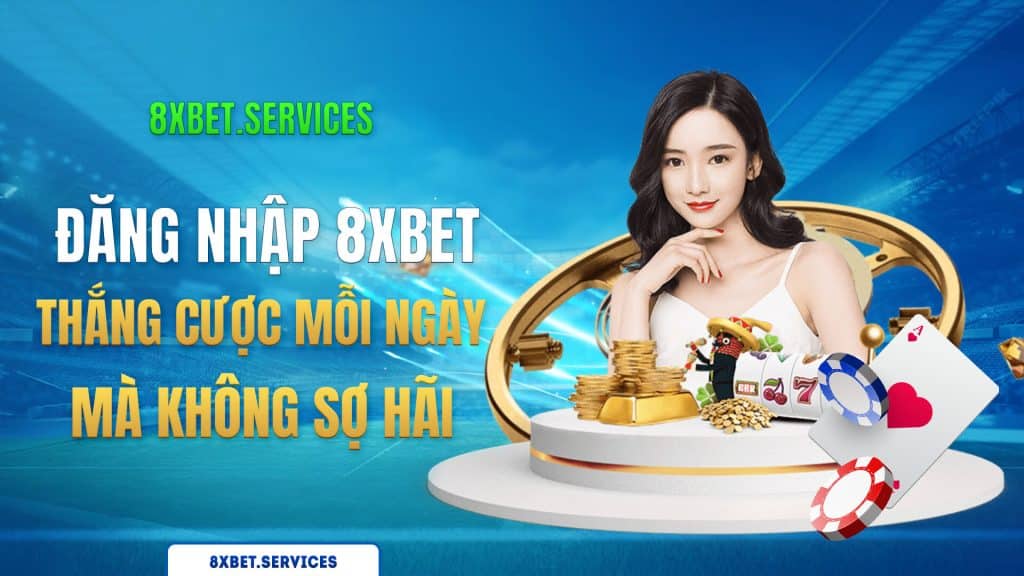 Đăng nhập 8xbet - Thắng cược mỗi ngày mà không sợ hãi